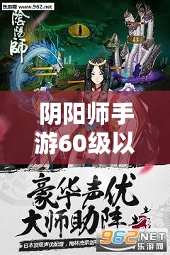 阴阳师手游60级以下如何成为老司机？揭秘资源管理艺术之谜！