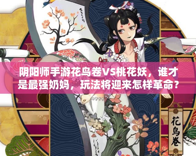 阴阳师手游花鸟卷VS桃花妖，谁才是最强奶妈，玩法将迎来怎样革命？