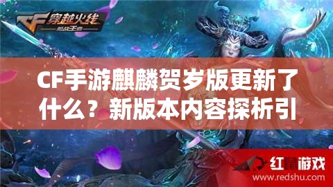 CF手游麒麟贺岁版更新了什么？新版本内容探析引悬念