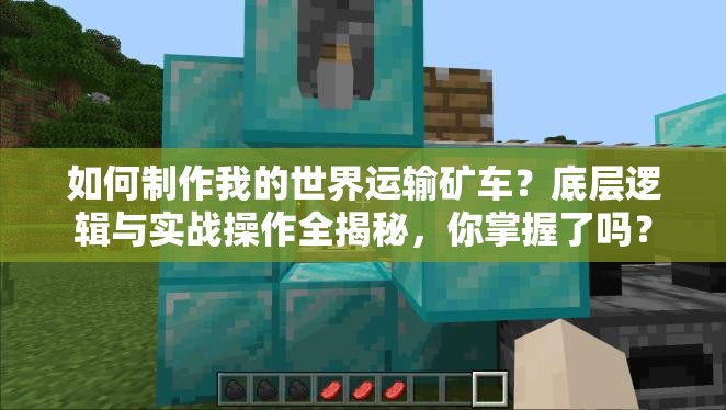如何制作我的世界运输矿车？底层逻辑与实战操作全揭秘，你掌握了吗？