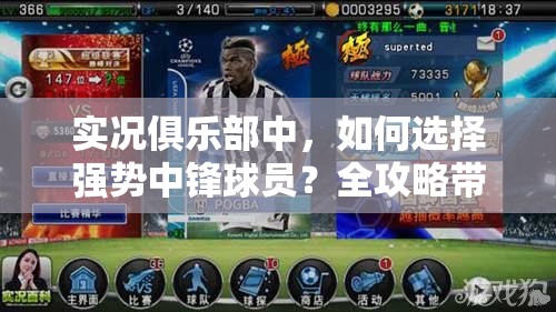 实况俱乐部中，如何选择强势中锋球员？全攻略带你揭晓悬念！