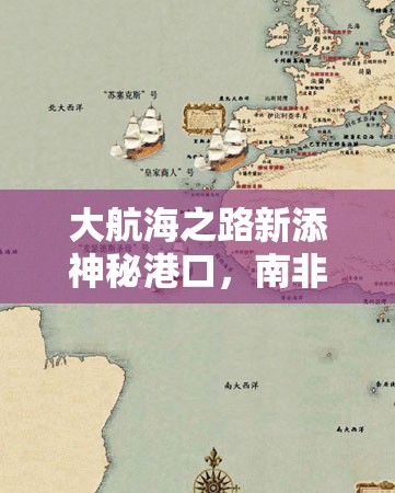 大航海之路新添神秘港口，南非究竟隐藏着哪些未知惊喜？