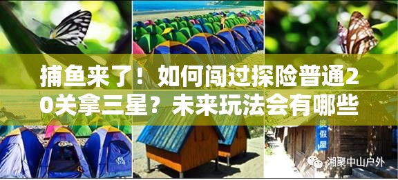 捕鱼来了！如何闯过探险普通20关拿三星？未来玩法会有哪些革命性变化？