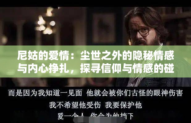 尼姑的爱情：尘世之外的隐秘情感与内心挣扎，探寻信仰与情感的碰撞