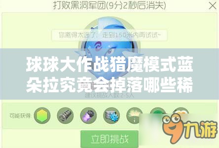 球球大作战猎魔模式蓝朵拉究竟会掉落哪些稀有材料？