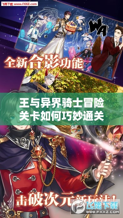 王与异界骑士冒险关卡如何巧妙通关拿3星？解锁三星荣耀的秘诀何在？