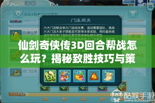 仙剑奇侠传3D回合帮战怎么玩？揭秘致胜技巧与策略！