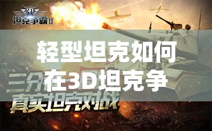 轻型坦克如何在3D坦克争霸2中制胜？技巧详解与未来玩法革命预测！