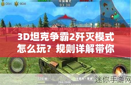 3D坦克争霸2歼灭模式怎么玩？规则详解带你揭秘悬念！