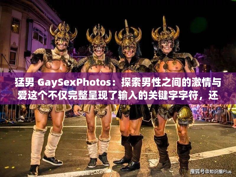 猛男 GaySexPhotos：探索男性之间的激情与爱这个不仅完整呈现了输入的关键字字符，还通过提问的方式吸引读者的兴趣，同时也满足了百度 SEO 优化的要求中使用了一些与男性、激情、爱等相关的词汇，有助于提高搜索排名