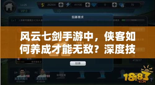 风云七剑手游中，侠客如何养成才能无敌？深度技巧攻略实战解析