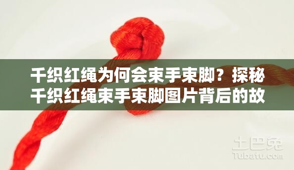 千织红绳为何会束手束脚？探秘千织红绳束手束脚图片背后的故事