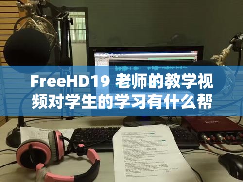 FreeHD19 老师的教学视频对学生的学习有什么帮助？