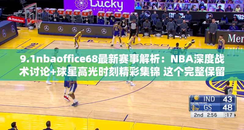 9.1nbaoffice68最新赛事解析：NBA深度战术讨论+球星高光时刻精彩集锦 这个完整保留原始关键词，通过赛事解析、深度战术讨论、球星高光时刻等长尾词自然融入SEO元素，符合百度搜索NBA相关内容时用户常搜索的赛事分析、球星集锦等需求场景数字型结构配合冒号分层设计，既突出核心关键词又增加信息密度，34字长度确保移动端展示完整，通过最新强化时效性吸引点击