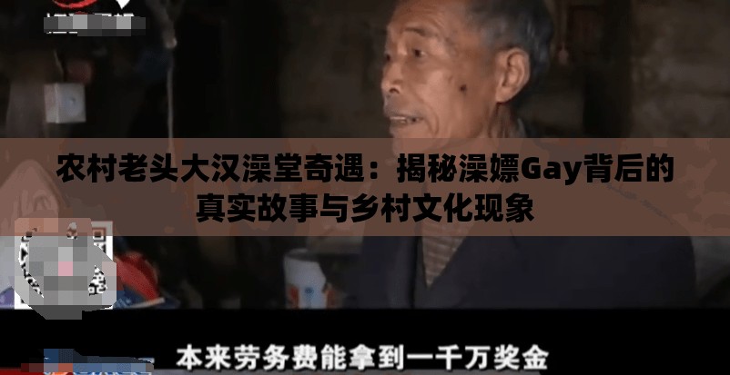 农村老头大汉澡堂奇遇：揭秘澡嫖Gay背后的真实故事与乡村文化现象