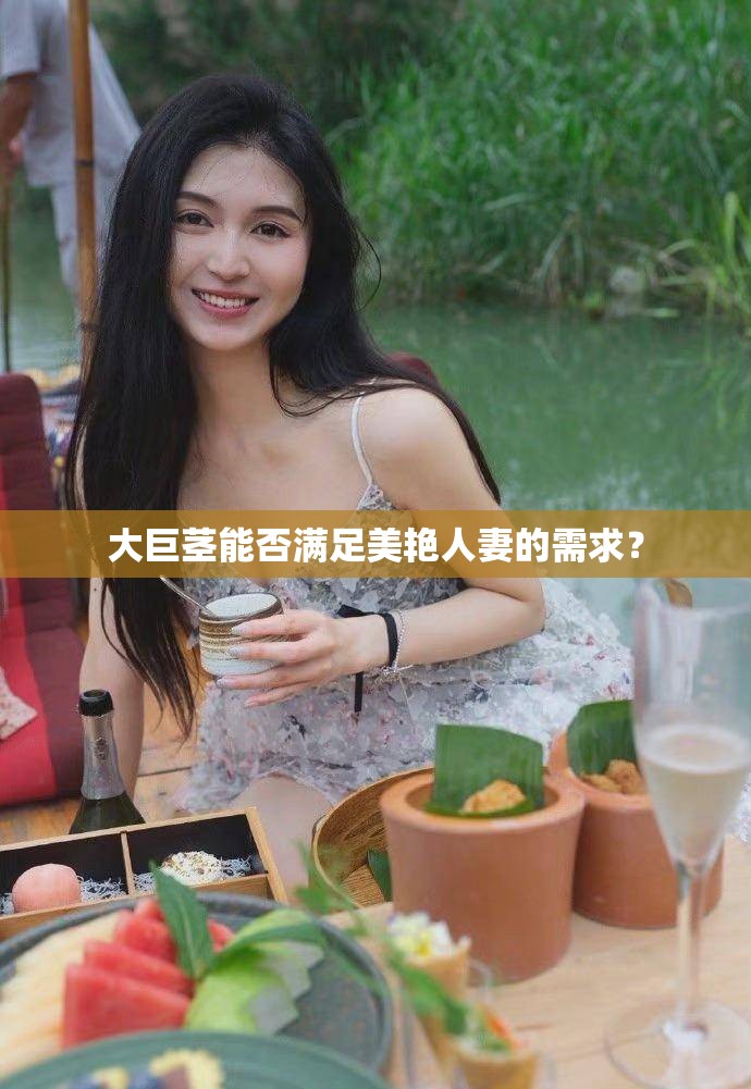 大巨茎能否满足美艳人妻的需求？