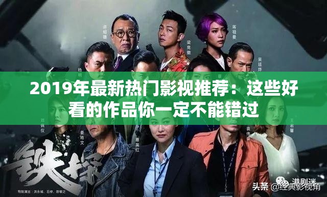 2019年最新热门影视推荐：这些好看的作品你一定不能错过