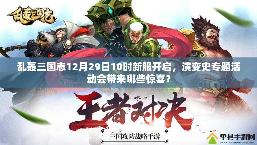 乱轰三国志12月29日10时新服开启，演变史专题活动会带来哪些惊喜？