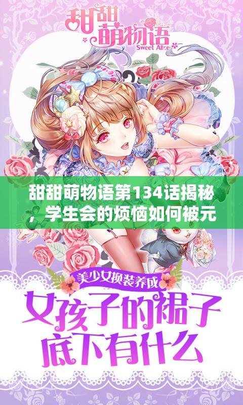 甜甜萌物语第134话揭秘，学生会的烦恼如何被元气少女巧妙搭配化解？