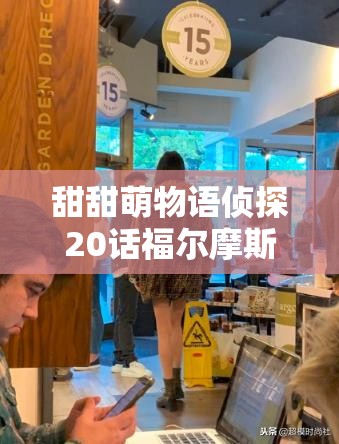 甜甜萌物语侦探20话福尔摩斯20关如何搭配？未来玩法将有何革命性变革？