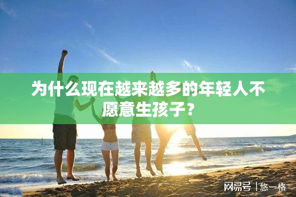 为什么现在越来越多的年轻人不愿意生孩子？