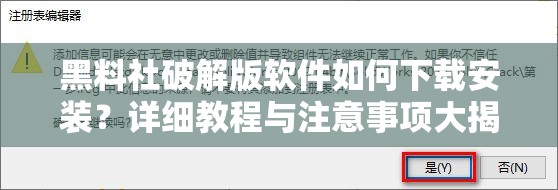 黑料社破解版软件如何下载安装？详细教程与注意事项大揭秘