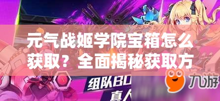 元气战姬学院宝箱怎么获取？全面揭秘获取方法和途径！