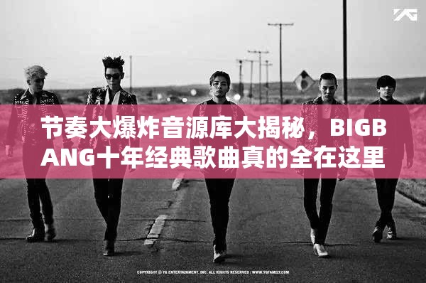 节奏大爆炸音源库大揭秘，BIGBANG十年经典歌曲真的全在这里吗？