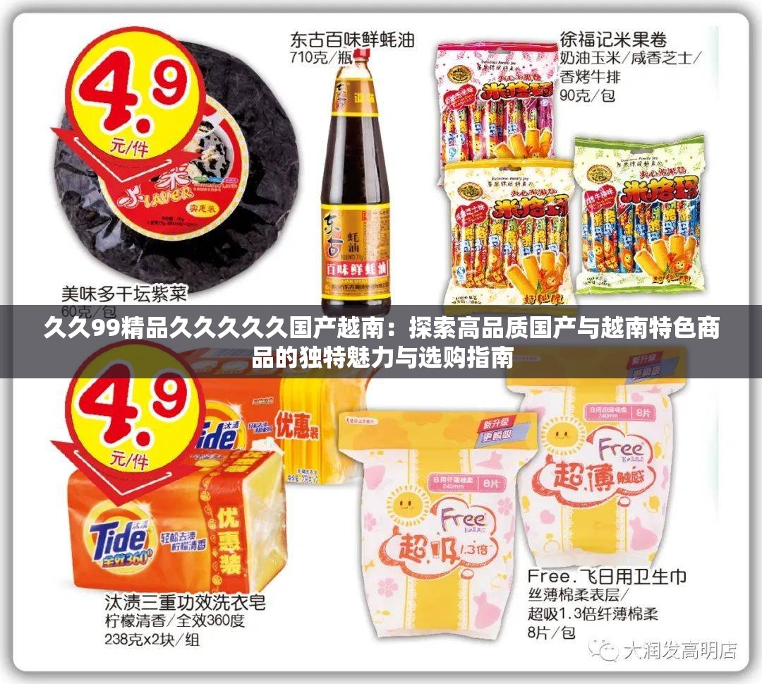 久久99精品久久久久久国产越南：探索高品质国产与越南特色商品的独特魅力与选购指南