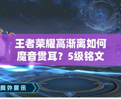 王者荣耀高渐离如何魔音贯耳？5级铭文搭配建议深度解析揭秘！