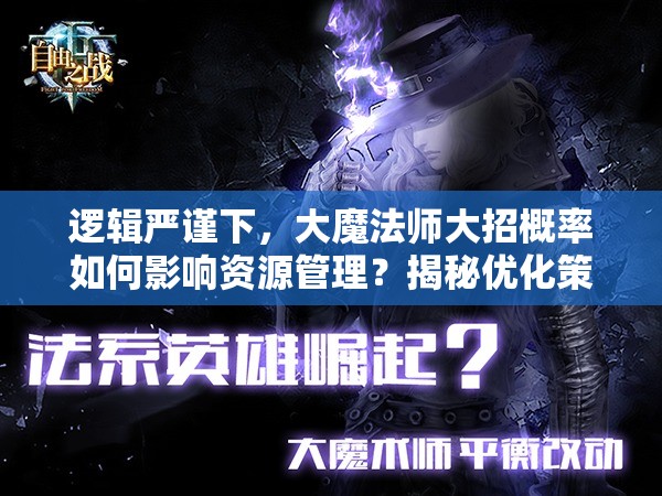 逻辑严谨下，大魔法师大招概率如何影响资源管理？揭秘优化策略悬念