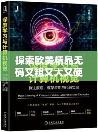 探索欧美精品无码又粗又大又硬的视觉盛宴：深度解析与高清推荐