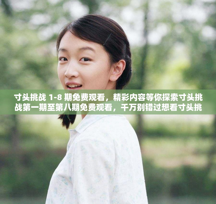 寸头挑战 1-8 期免费观看，精彩内容等你探索寸头挑战第一期至第八期免费观看，千万别错过想看寸头挑战第一期到第八期免费观看？这里满足你寸头挑战 1 至 8 期免费观看，精彩不停等你来还在找寸头挑战第一期到第八期免费观看？快进来