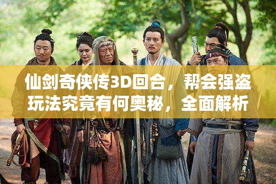 仙剑奇侠传3D回合，帮会强盗玩法究竟有何奥秘，全面解析来了吗？