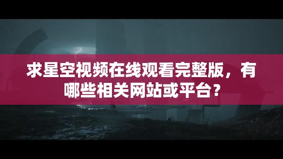 求星空视频在线观看完整版，有哪些相关网站或平台？