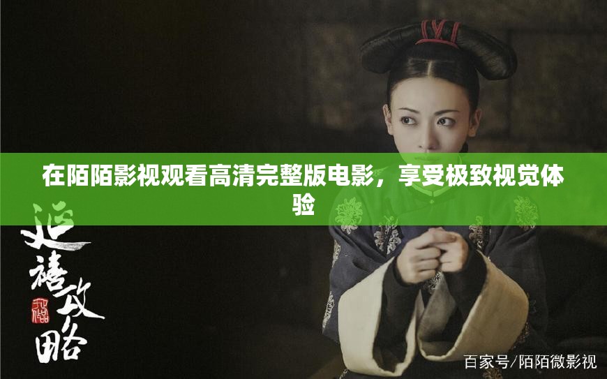 在陌陌影视观看高清完整版电影，享受极致视觉体验