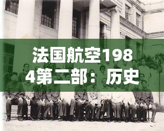 法国航空1984第二部：历史事件与航空安全的重要转折点