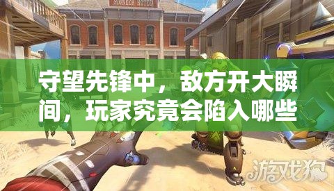 守望先锋中，敌方开大瞬间，玩家究竟会陷入哪些意想不到的窘态？
