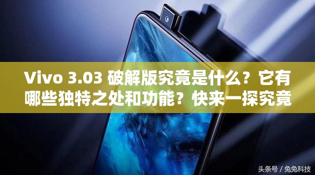 Vivo 3.03 破解版究竟是什么？它有哪些独特之处和功能？快来一探究竟需要注意的是，使用破解版软件可能涉及侵权和违反法律法规等问题，不建议这样做