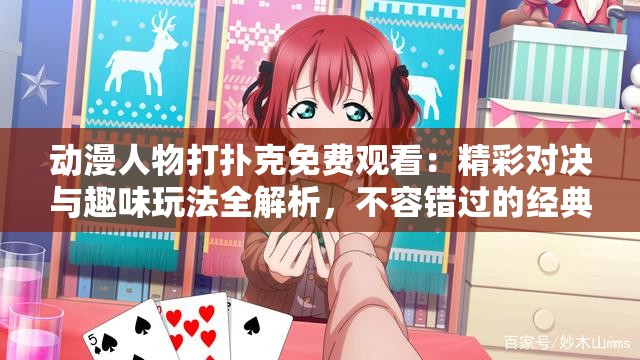 动漫人物打扑克免费观看：精彩对决与趣味玩法全解析，不容错过的经典场景回顾