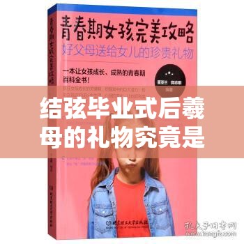 结弦毕业式后羲母的礼物究竟是什么？引发全网好奇与热议