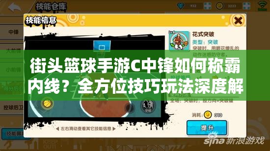 街头篮球手游C中锋如何称霸内线？全方位技巧玩法深度解析