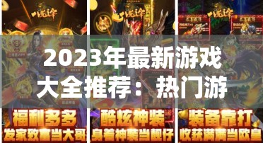 2023年最新游戏大全推荐：热门游戏排行榜、下载指南及玩家心得分享