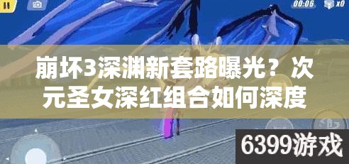 崩坏3深渊新套路曝光？次元圣女深红组合如何深度逆袭？