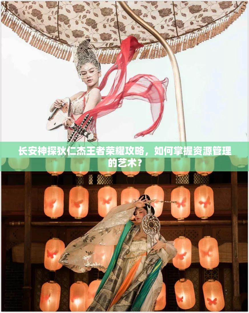 长安神探狄仁杰王者荣耀攻略，如何掌握资源管理的艺术？