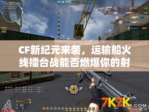 CF新纪元来袭，运输船火线擂台战能否燃爆你的射击激情？