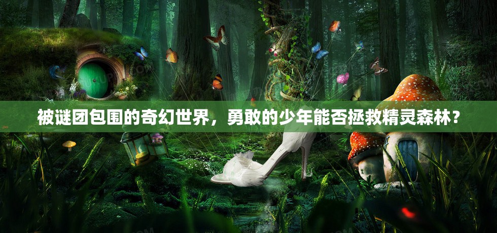 被谜团包围的奇幻世界，勇敢的少年能否拯救精灵森林？