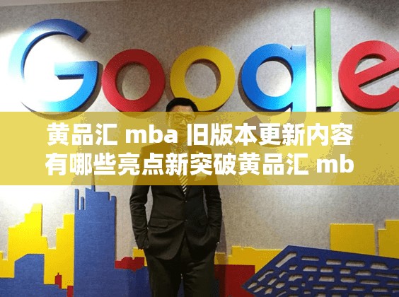 黄品汇 mba 旧版本更新内容有哪些亮点新突破黄品汇 mba 新版本更新带来哪些重大变革与提升黄品汇 mba 旧版更新后呈现出怎样的全新面貌与特点