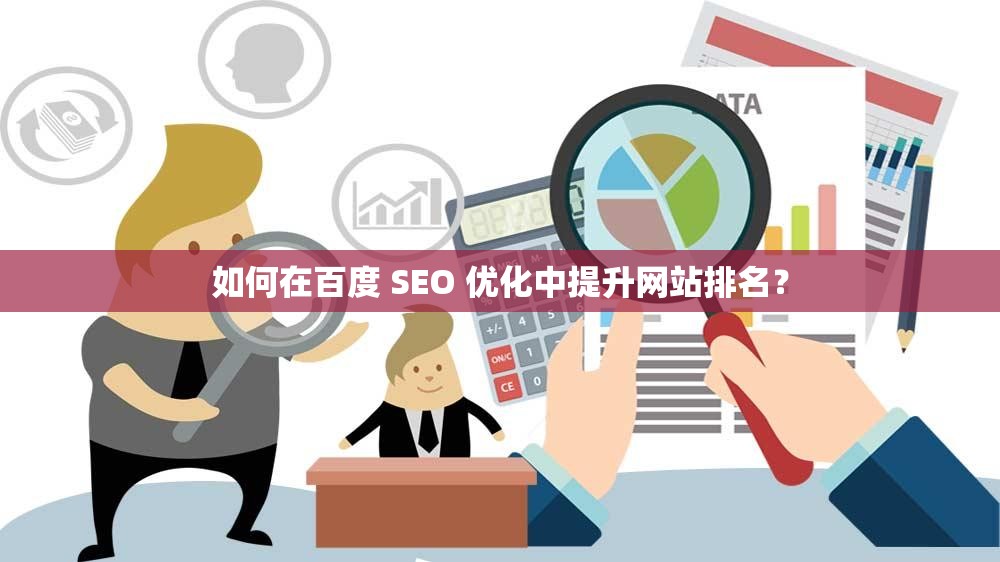 如何在百度 SEO 优化中提升网站排名？