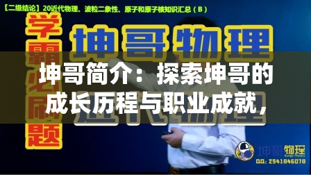 坤哥简介：探索坤哥的成长历程与职业成就，了解他的独特魅力与影响力